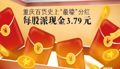 线上销售18亿元增长48.37% 重庆百货史上“最壕”分红来了