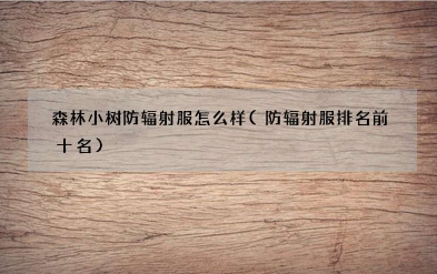 森林小树防辐射服怎么样？防辐射效果怎么样？有什么先进技术？