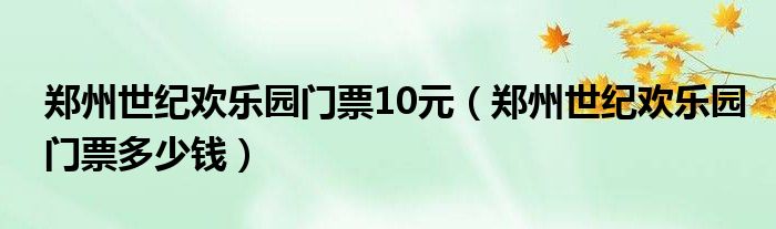 郑州世纪欢乐园门票多少钱？1.2以下儿童免费进园