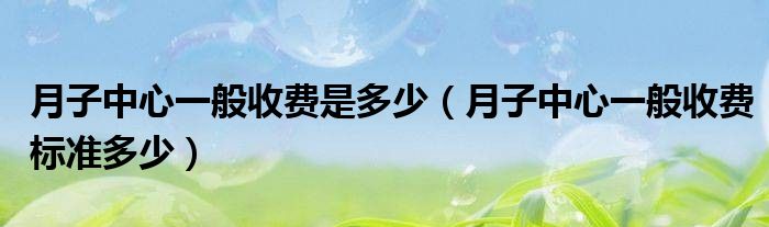 月子中心一般收费是多少？2万元到8万元之间