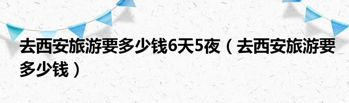 去西安旅游6天5夜要多少錢？受到多種因素的影響